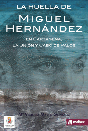 LA HUELLA DE MIGUEL HERNÁNEZ EN CARTAGENA, LA UNIÓN Y CABO DE PALOS