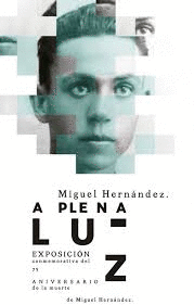 MIGUEL HERNÁNDEZ. A PLENA LUZ