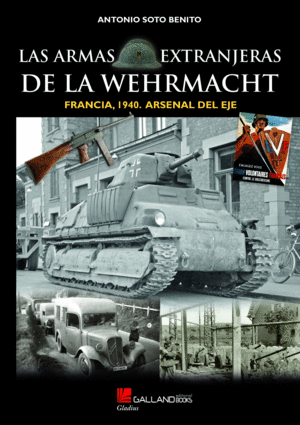 LAS ARMAS EXTRANJERAS DE LA WEHRMACHT. FRANCIA 1940. ARSENAL DEL EJE