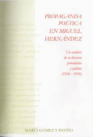 PROPAGANDA POÉTICA EN MIGUEL HERNÁNDEZ : UN ANÁLISIS DE SU DISCURSO PERIODÍSTICO Y POLÍTICO: 1936-19