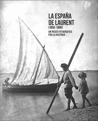 LA ESPAÑA DE LAURENT (1856-1886). UN PASEO FOTOGRÁFICO POR LA HISTORIA