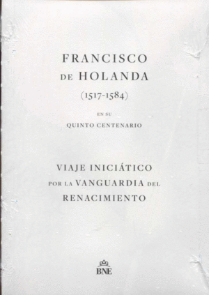 FRANCISCO DE HOLANDA (1517-1584) EN SU QUINTO CENTENARIO. VIAJE INICIÁTICO POR L