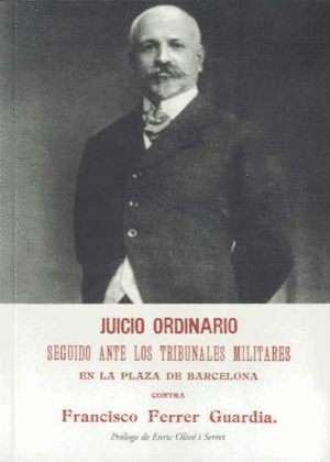 JUICIO ORDINARIO SEGUIDO ANTE LOS TRIBUNALES MILITARES CONTRA FRANCISCO FERRER GUARDIA