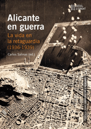 ALICANTE EN GUERRA. LA VIDA EN LA RETAGUARDIA (1936-1939)