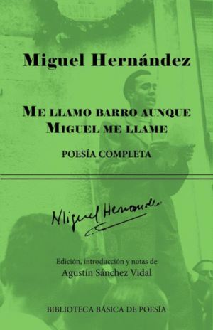 ME LLAMO BARRO AUNQUE MIGUEL ME LLAME: POESÍA COMPLETA